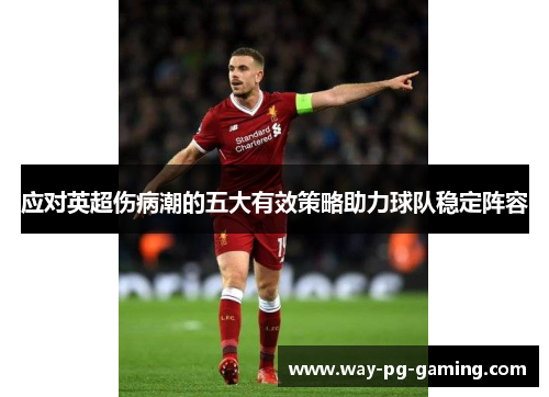 应对英超伤病潮的五大有效策略助力球队稳定阵容 应对英超伤病潮的五大有效策略助力球队稳定阵容