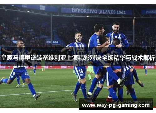 皇家马德里逆转塞维利亚上演精彩对决全场精华与战术解析