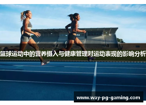 篮球运动中的营养摄入与健康管理对运动表现的影响分析
