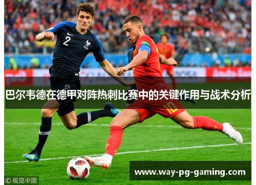巴尔韦德在德甲对阵热刺比赛中的关键作用与战术分析