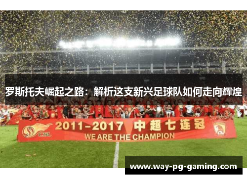 罗斯托夫崛起之路：解析这支新兴足球队如何走向辉煌