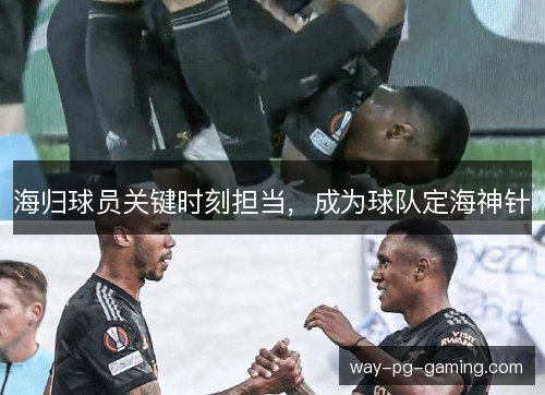 海归球员关键时刻担当，成为球队定海神针